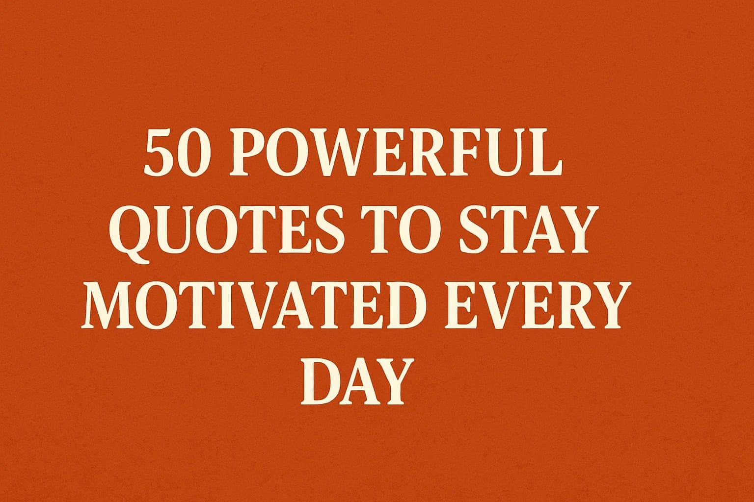 50 Powerful Quotes to Stay Motivated Every Day